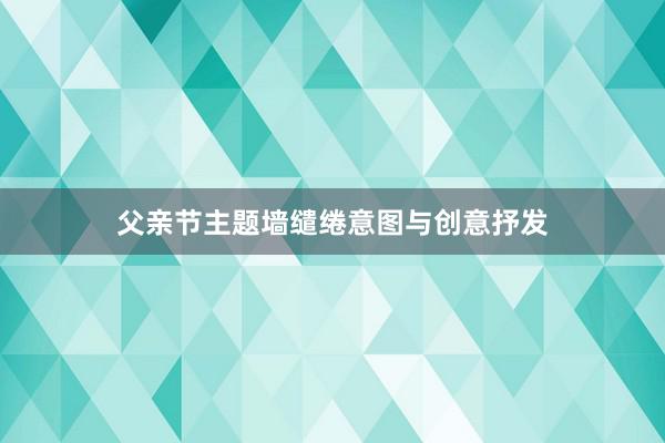父亲节主题墙缱绻意图与创意抒发
