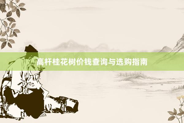 高杆桂花树价钱查询与选购指南